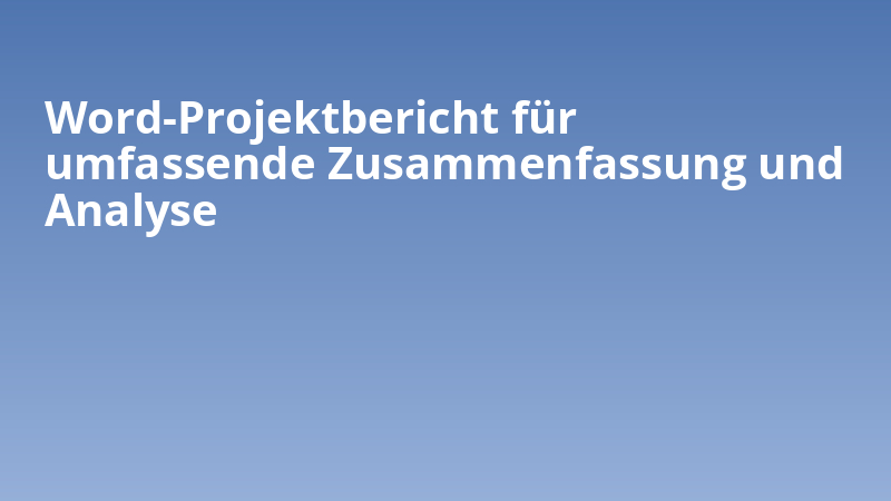 Word-Projektbericht für umfassende Zusammenfassung und Analyse