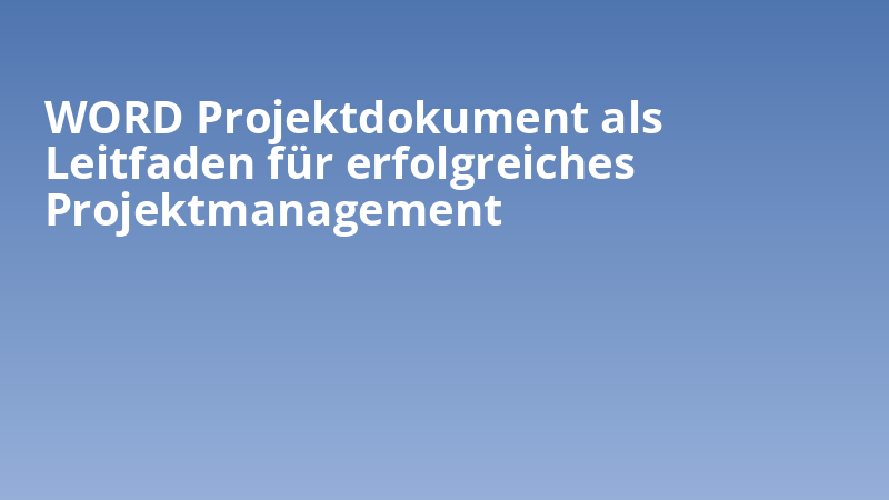 WORD Projektdokument als Leitfaden für erfolgreiches Projektmanagement