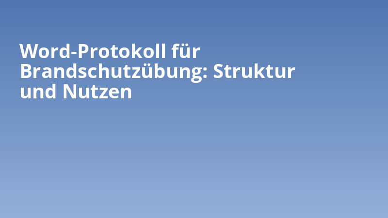 Word-Protokoll für Brandschutzübung: Struktur und Nutzen