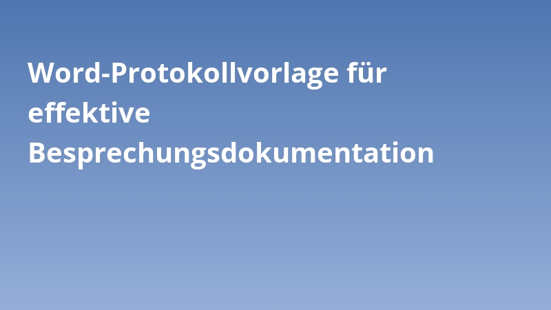 Word-Protokollvorlage für effektive Besprechungsdokumentation
