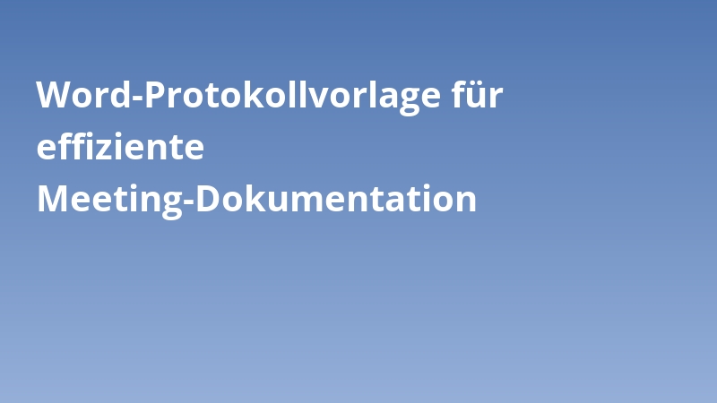 Word-Protokollvorlage für effiziente Meeting-Dokumentation