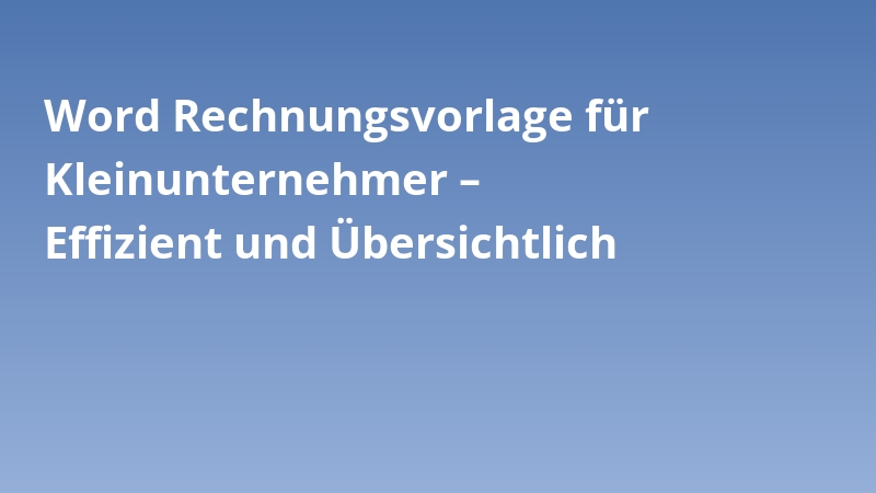 Word Rechnungsvorlage für Kleinunternehmer – Effizient und Übersichtlich