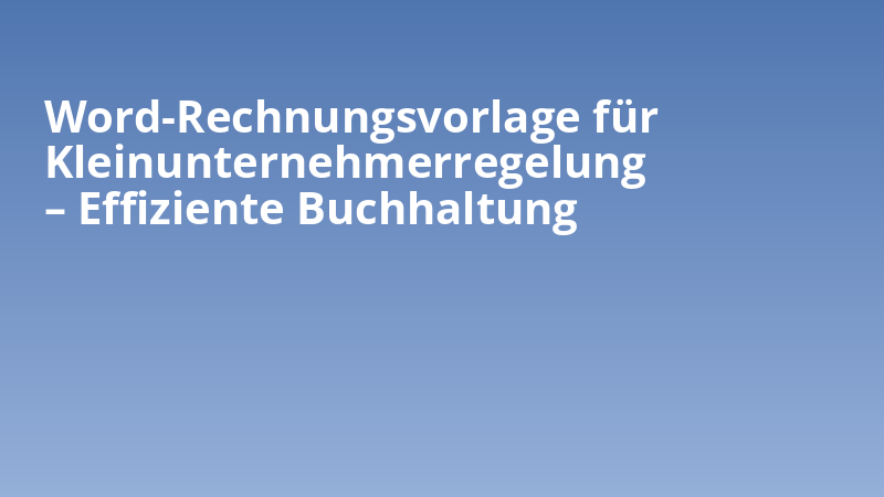 Word-Rechnungsvorlage für Kleinunternehmerregelung – Effiziente Buchhaltung