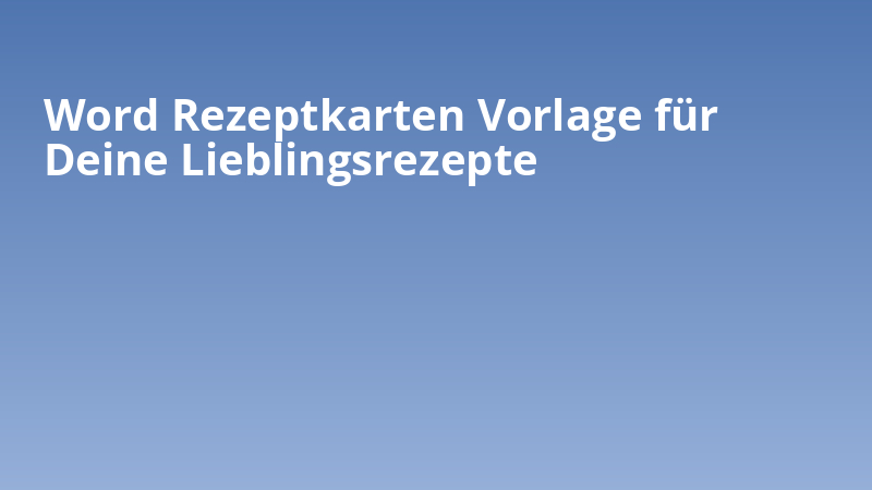 Word Rezeptkarten Vorlage für Deine Lieblingsrezepte