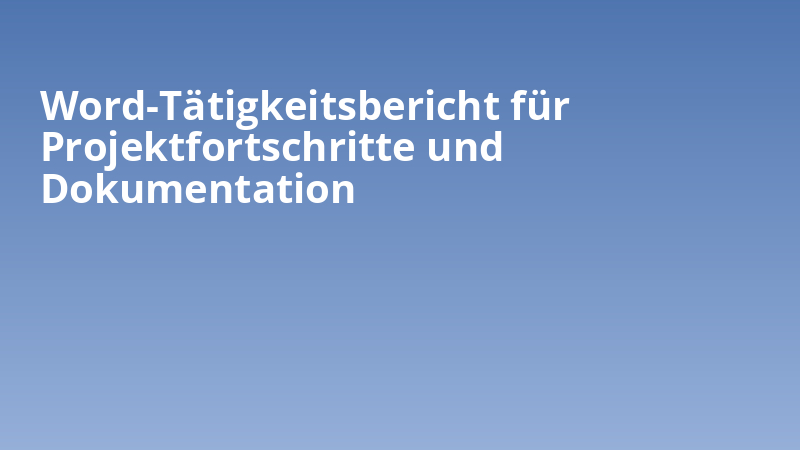 Word-Tätigkeitsbericht für Projektfortschritte und Dokumentation
