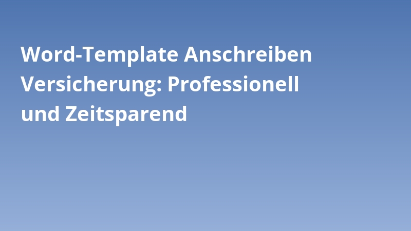 Word-Template Anschreiben Versicherung: Professionell und Zeitsparend