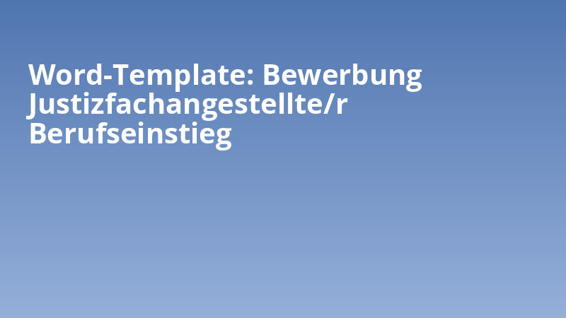 Word-Template: Bewerbung Justizfachangestellte/r Berufseinstieg