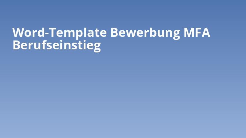 Word-Template Bewerbung MFA Berufseinstieg