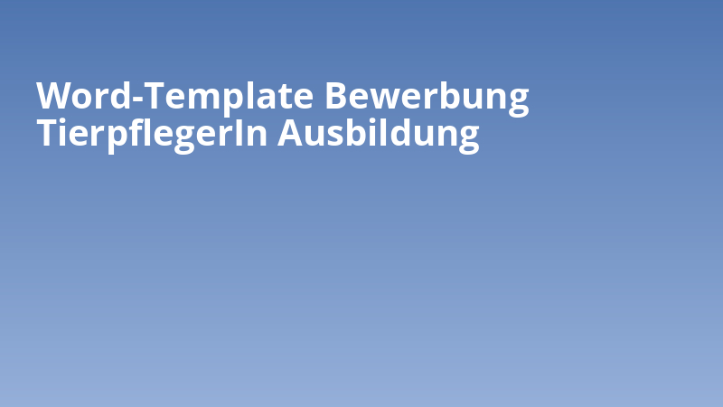 Word-Template Bewerbung TierpflegerIn Ausbildung