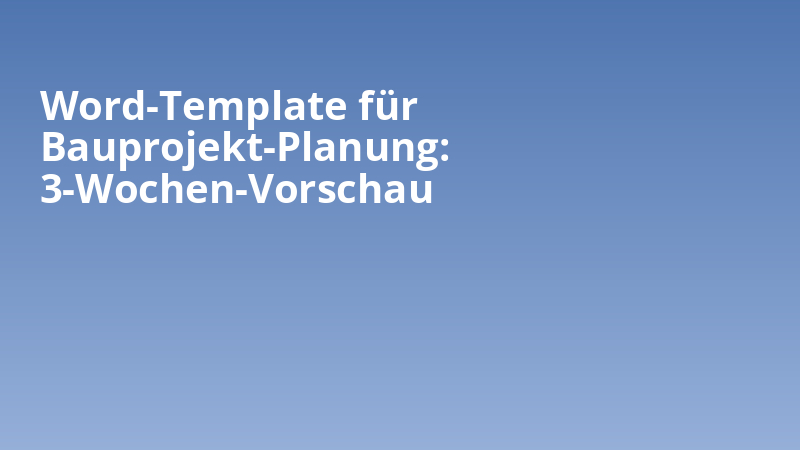 Word-Template für Bauprojekt-Planung: 3-Wochen-Vorschau
