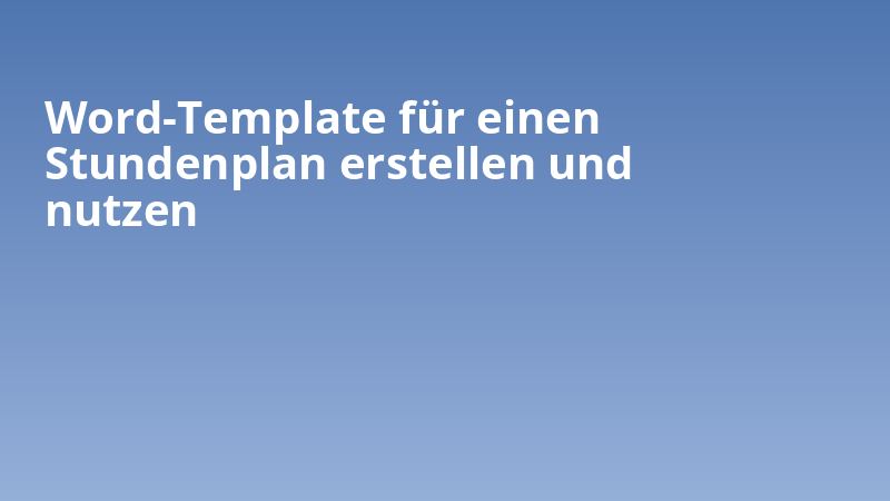 Word-Template für einen Stundenplan erstellen und nutzen