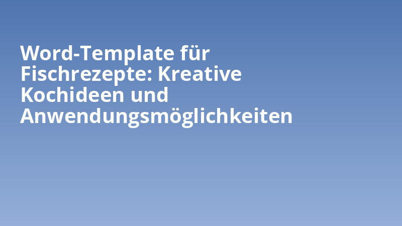 Word-Template für Fischrezepte: Kreative Kochideen und Anwendungsmöglichkeiten