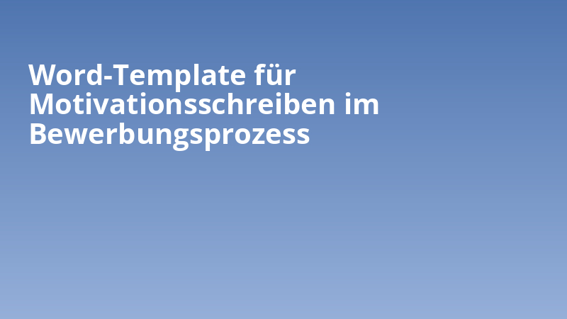 Word-Template für Motivationsschreiben im Bewerbungsprozess