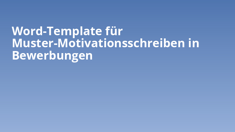 Word-Template für Muster-Motivationsschreiben in Bewerbungen