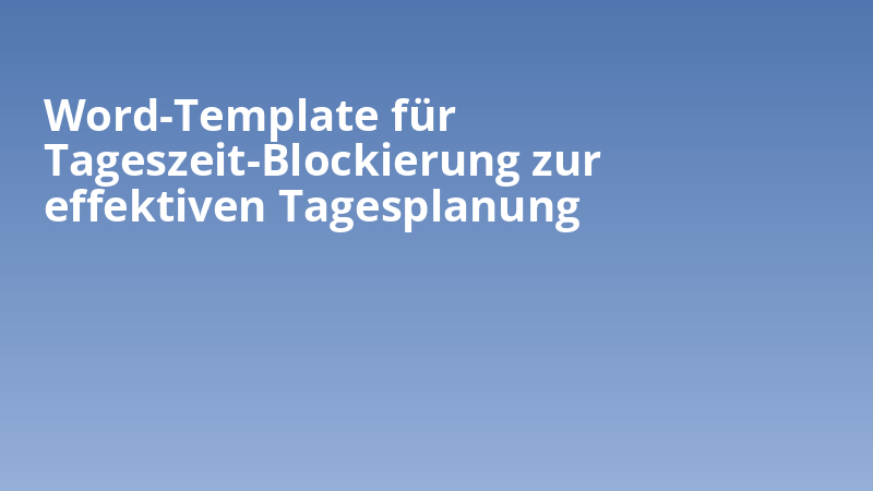 Word-Template für Tageszeit-Blockierung zur effektiven Tagesplanung
