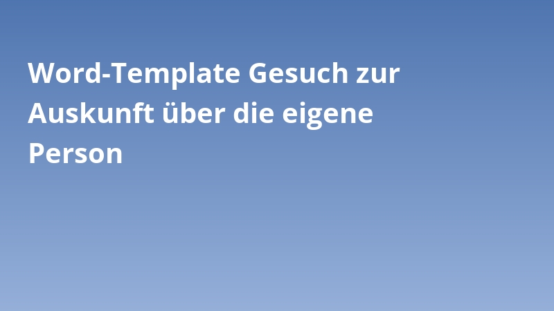 Word-Template Gesuch zur Auskunft über die eigene Person