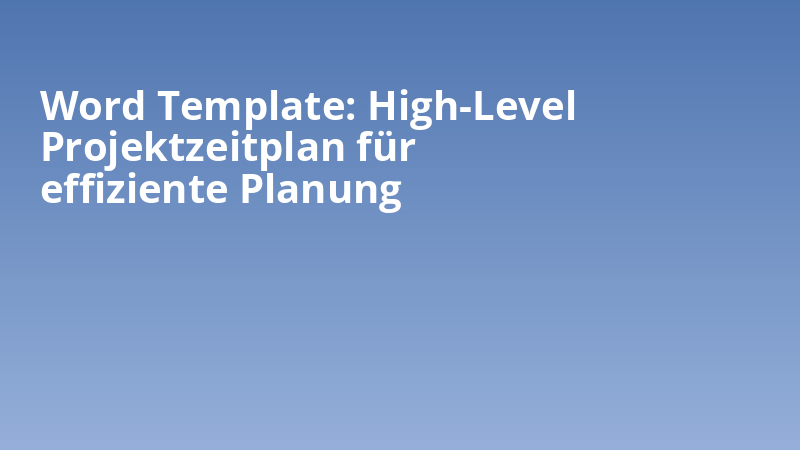 Word Template: High-Level Projektzeitplan für effiziente Planung