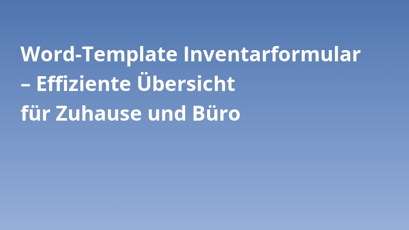 Word-Template Inventarformular – Effiziente Übersicht für Zuhause und Büro