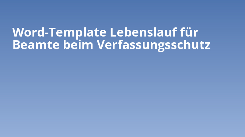 Word-Template Lebenslauf für Beamte beim Verfassungsschutz