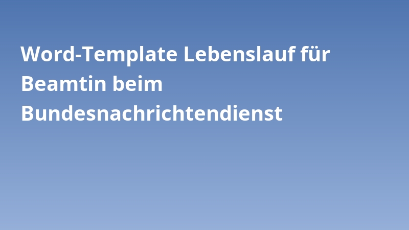Word-Template Lebenslauf für Beamtin beim Bundesnachrichtendienst
