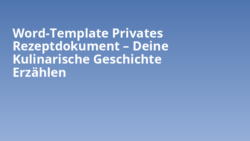Word-Template Privates Rezeptdokument – Deine Kulinarische Geschichte Erzählen