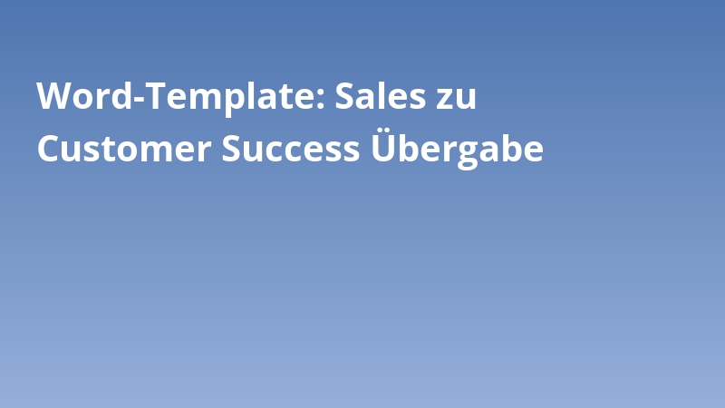 Word-Template: Sales zu Customer Success Übergabe