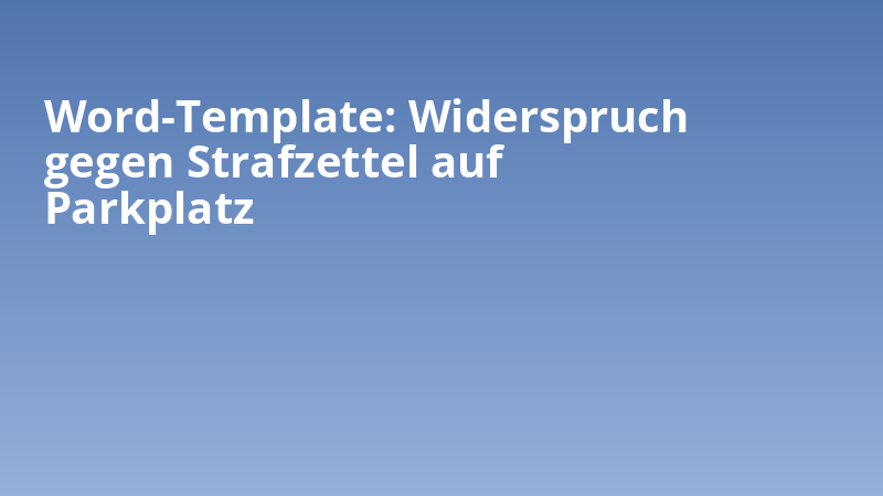 Word-Template: Widerspruch gegen Strafzettel auf Parkplatz