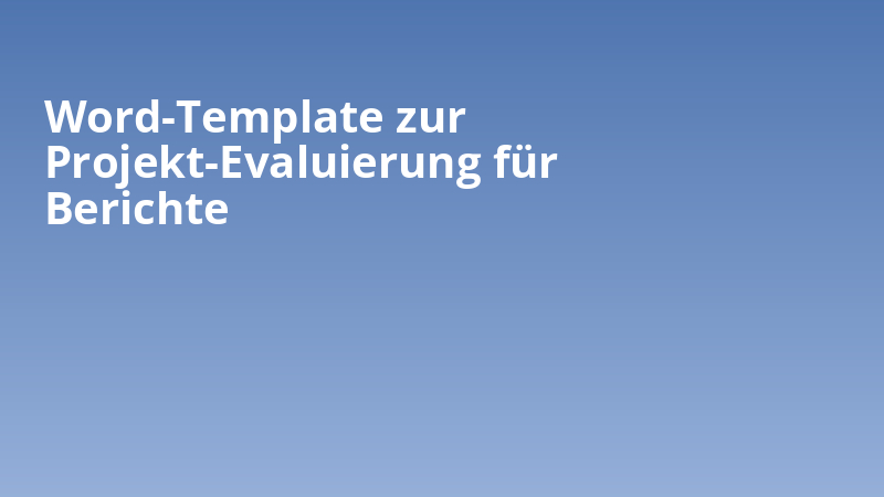 Word-Template zur Projekt-Evaluierung für Berichte