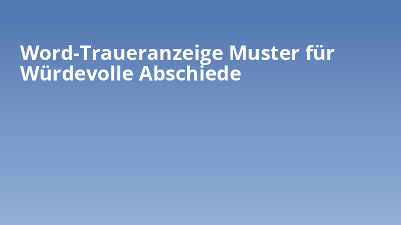 Word-Traueranzeige Muster für Würdevolle Abschiede