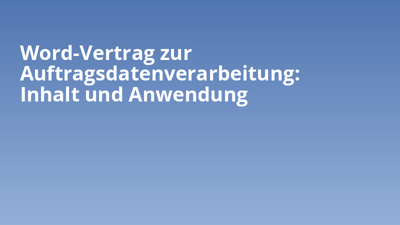 Word-Vertrag zur Auftragsdatenverarbeitung: Inhalt und Anwendung