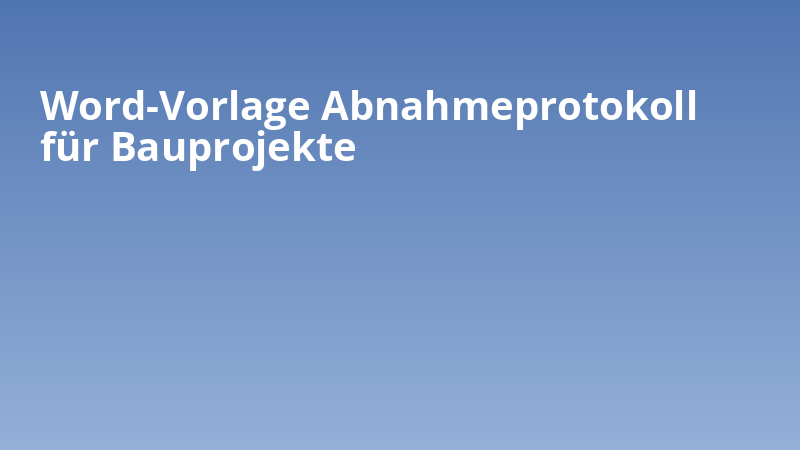Word-Vorlage Abnahmeprotokoll für Bauprojekte