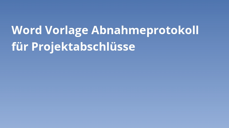 Word Vorlage Abnahmeprotokoll für Projektabschlüsse