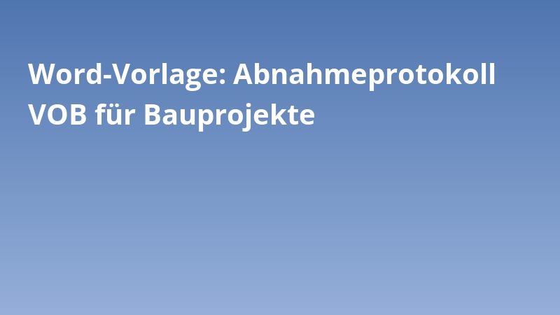 Word-Vorlage: Abnahmeprotokoll VOB für Bauprojekte