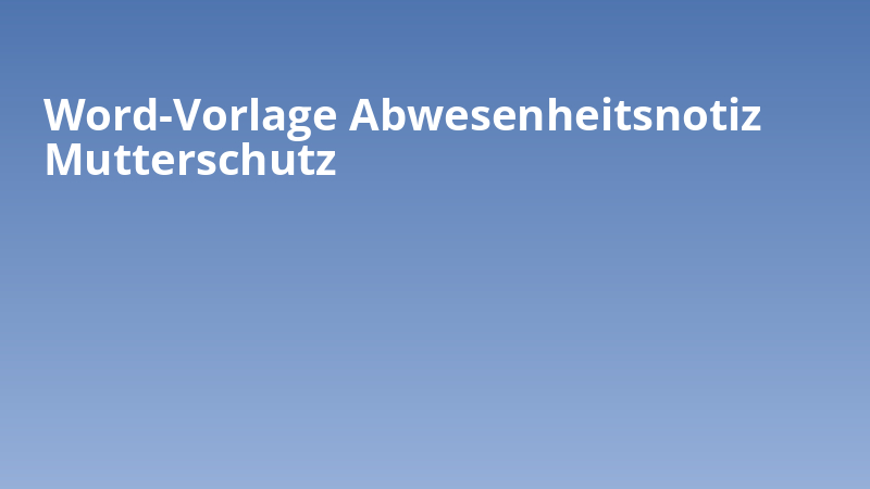 Word-Vorlage Abwesenheitsnotiz Mutterschutz