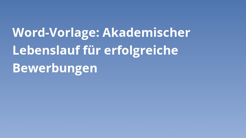 Word-Vorlage: Akademischer Lebenslauf für erfolgreiche Bewerbungen