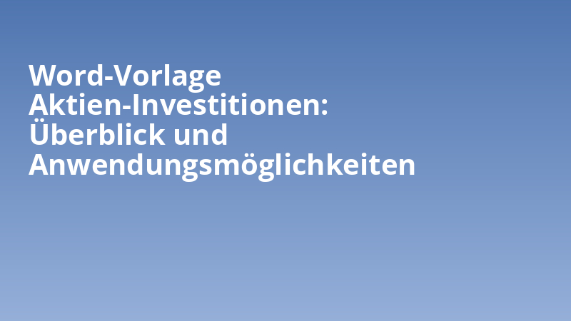 Word-Vorlage Aktien-Investitionen: Überblick und Anwendungsmöglichkeiten