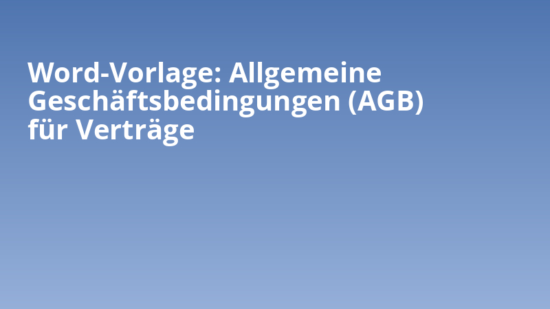 Word-Vorlage: Allgemeine Geschäftsbedingungen (AGB) für Verträge
