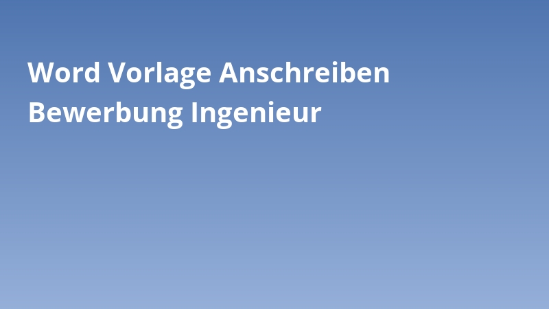 Word Vorlage Anschreiben Bewerbung Ingenieur