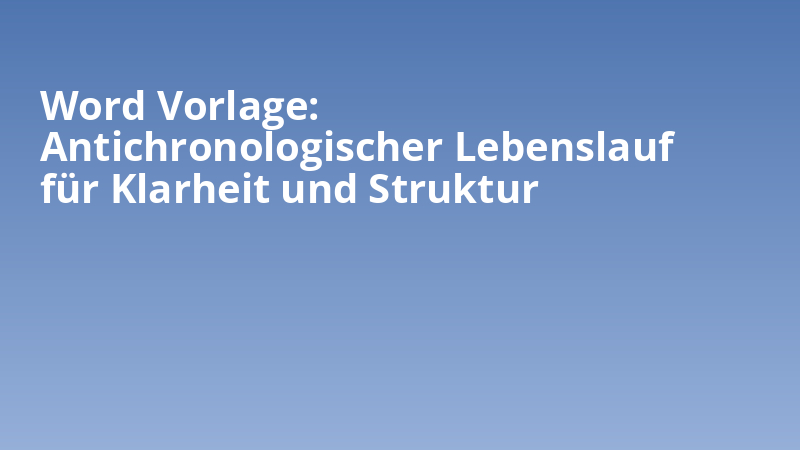 Word Vorlage: Antichronologischer Lebenslauf für Klarheit und Struktur