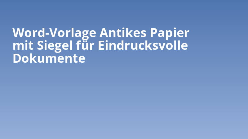 Word-Vorlage Antikes Papier mit Siegel für Eindrucksvolle Dokumente