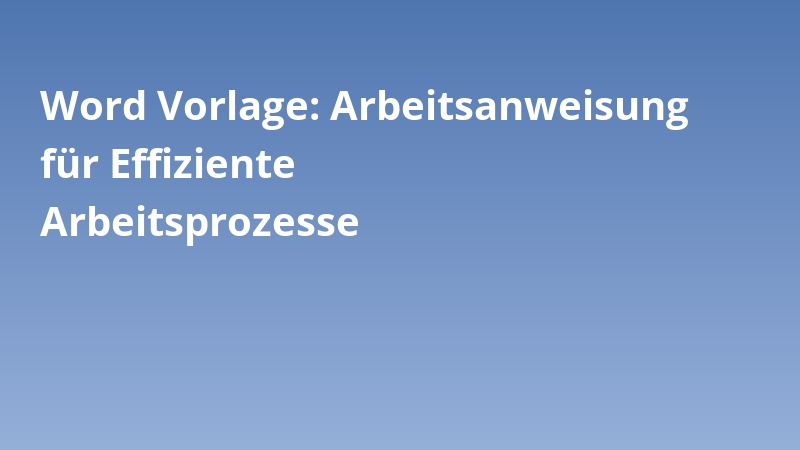 Word Vorlage: Arbeitsanweisung für Effiziente Arbeitsprozesse