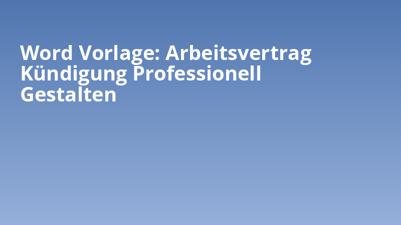 Word Vorlage: Arbeitsvertrag Kündigung Professionell Gestalten