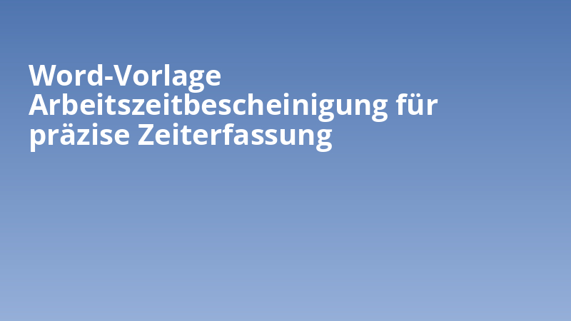 Word-Vorlage Arbeitszeitbescheinigung für präzise Zeiterfassung