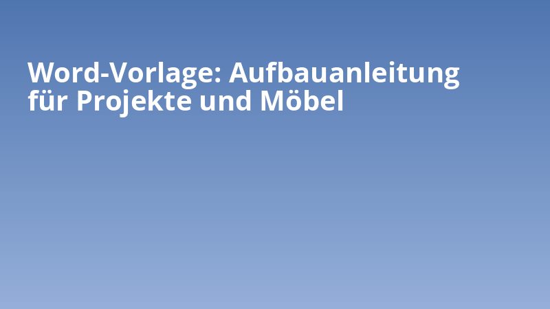 Word-Vorlage: Aufbauanleitung für Projekte und Möbel