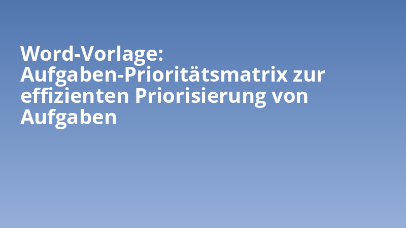 Word-Vorlage: Aufgaben-Prioritätsmatrix zur effizienten Priorisierung von Aufgaben