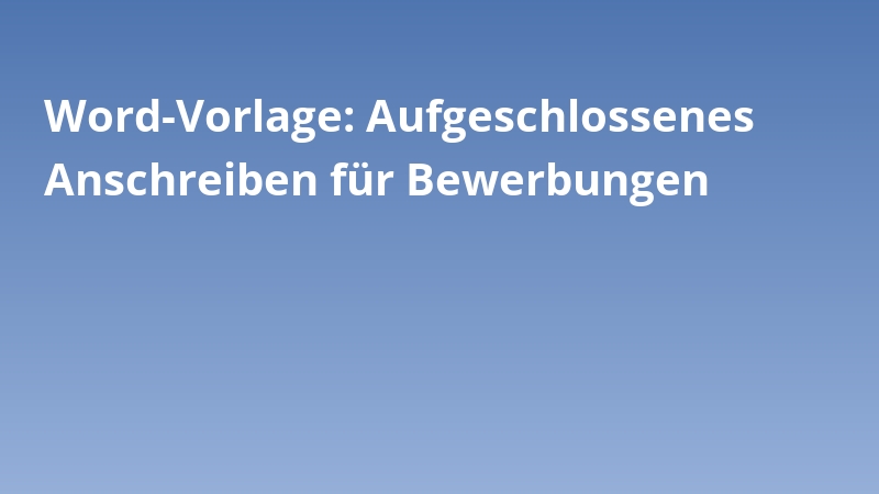 Word-Vorlage: Aufgeschlossenes Anschreiben für Bewerbungen