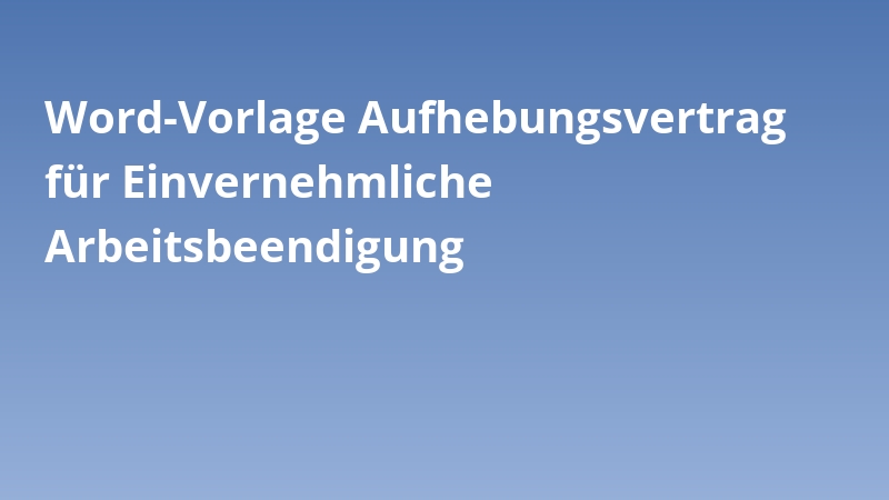 Word-Vorlage Aufhebungsvertrag für Einvernehmliche Arbeitsbeendigung