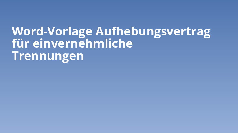 Word-Vorlage Aufhebungsvertrag für einvernehmliche Trennungen