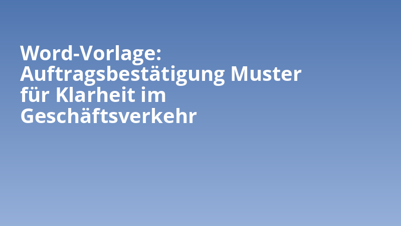Word-Vorlage: Auftragsbestätigung Muster für Klarheit im Geschäftsverkehr