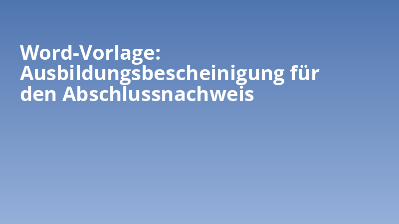 Word-Vorlage: Ausbildungsbescheinigung für den Abschlussnachweis